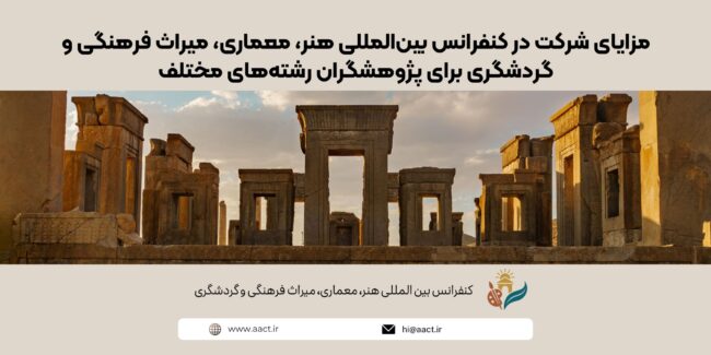 مزایای شرکت در کنفرانس بین المللی هنر، معماری، میراث فرهنگی و گردشگری برای پژوهشگران رشته‌های مختلف