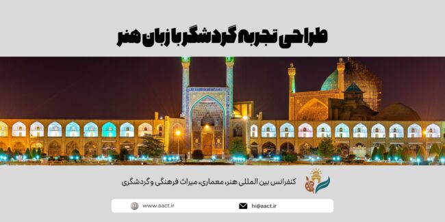 طراحی تجربه گردشگر با زبان هنر از هويت بصری مقصد تا روايتگری ميراث در کنفرانس بين المللی هنر، معماری، ميراث فرهنگی و گردشگری